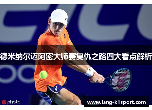 德米纳尔迈阿密大师赛复仇之路四大看点解析