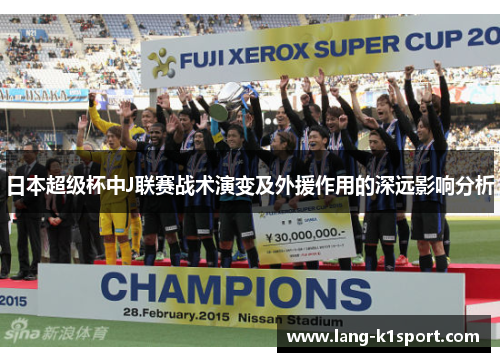 日本超级杯中J联赛战术演变及外援作用的深远影响分析 日本超级杯中J联赛战术演变及外援作用的深远影响分析