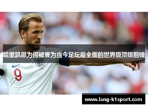 哈里凯恩为何被誉为当今足坛最全面的世界级顶级前锋 哈里凯恩为何被誉为当今足坛最全面的世界级顶级前锋