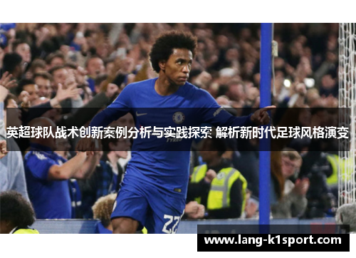 英超球队战术创新案例分析与实践探索 解析新时代足球风格演变