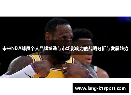 未来NBA球员个人品牌塑造与市场影响力的战略分析与发展趋势