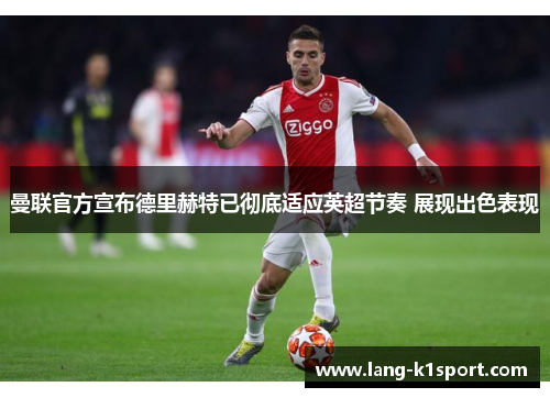 曼联官方宣布德里赫特已彻底适应英超节奏 展现出色表现